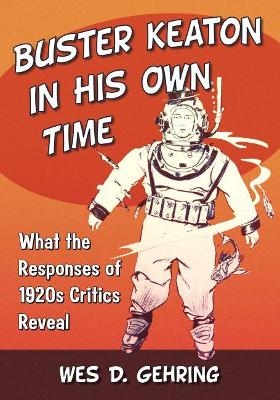 Buster Keaton in His Own Time - Wes D. Gehring