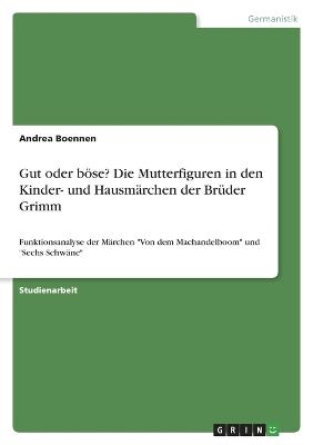 Gut oder bÃ¶se? Die Mutterfiguren in den Kinder- und HausmÃ¤rchen der BrÃ¼der Grimm - Andrea Boennen