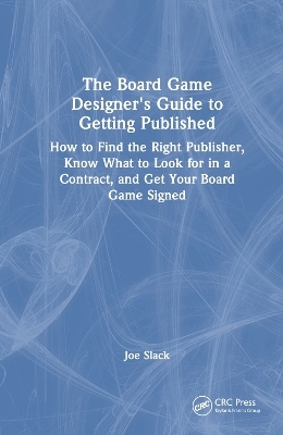 The Board Game Designer's Guide to Getting Published - Joe Slack