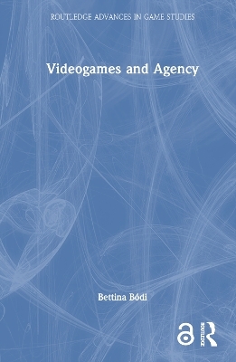 Videogames and Agency - Bettina Bódi