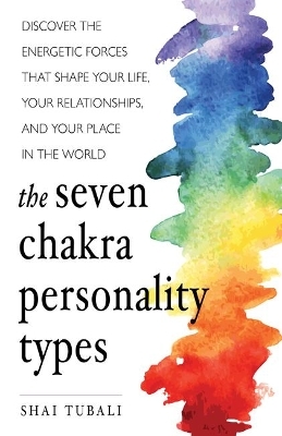 The Seven Chakra Personality Types - Shai Tubali