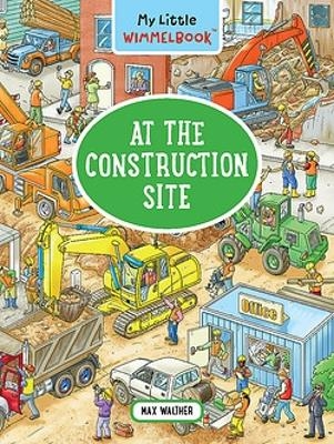My Little Wimmelbook - At the Construction Site - Max Walther