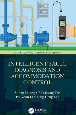 Intelligent Fault Diagnosis and Accommodation Control - Sunan Huang, Kok Kiong Tan, Poi Voon Er, Tong Heng Lee