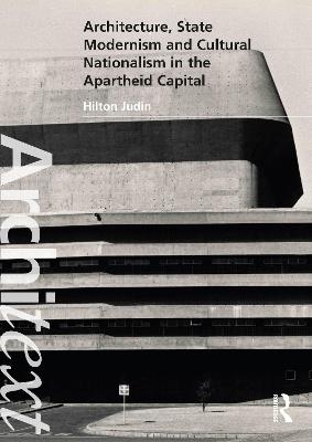 Architecture, State Modernism and Cultural Nationalism in the Apartheid Capital - Hilton Judin