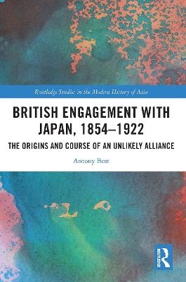 British Engagement with Japan, 1854–1922 - Antony Best