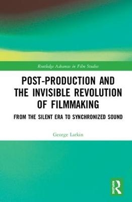 Post-Production and the Invisible Revolution of Filmmaking - George Larkin