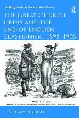 The Great Church Crisis and the End of English Erastianism, 1898-1906 - Bethany Kilcrease