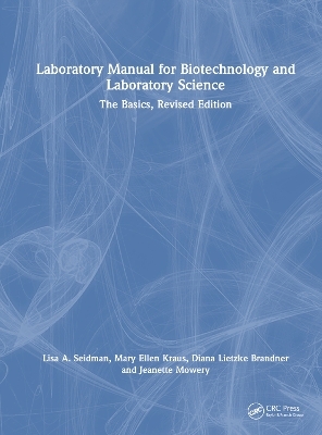 Laboratory Manual for Biotechnology and Laboratory Science - Lisa A. Seidman, Mary Ellen Kraus, Diana Lietzke Brandner, Jeanette Mowery