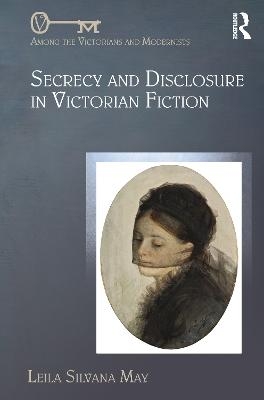 Secrecy and Disclosure in Victorian Fiction - Leila Silvana May