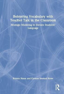 Bolstering Vocabulary with Teacher Talk in the Classroom - Kristen Haase, Carmen Shahadi Rowe