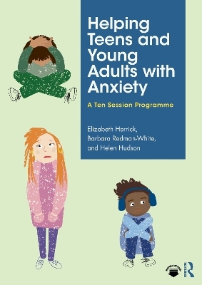 Helping Teens and Young Adults with Anxiety - Elizabeth Herrick, Barbara Redman-White, Helen Hudson