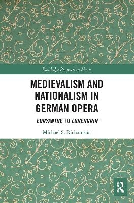 Medievalism and Nationalism in German Opera - Michael S. Richardson