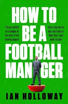 How to Be a Football Manager: Enter the hilarious and crazy world of the gaffer - Ian Holloway