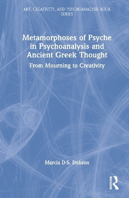 Metamorphoses of Psyche in Psychoanalysis and Ancient Greek Thought - Marcia Dobson