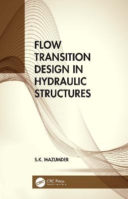 Flow Transition Design in Hydraulic Structures - S.K. Mazumder