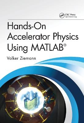 Hands-On Accelerator Physics Using MATLAB® - Volker Ziemann