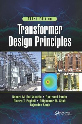 Transformer Design Principles, Third Edition - Robert del Vecchio, Robert M. Del Vecchio, Bertrand Poulin, Pierre Feghali, Dilipkumar Shah