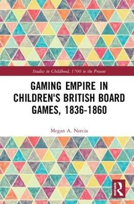 Gaming Empire in Children's British Board Games, 1836-1860 - Megan A. Norcia