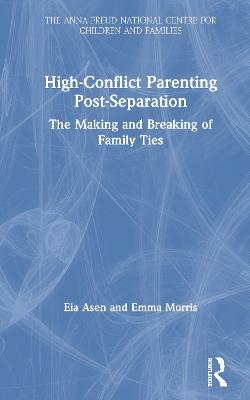 High-Conflict Parenting Post-Separation - Eia Asen, Emma Morris