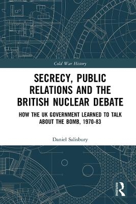 Secrecy, Public Relations and the British Nuclear Debate - Daniel Salisbury