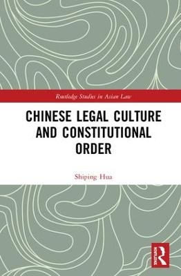 Chinese Legal Culture and Constitutional Order - Shiping Hua