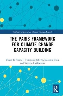 The Paris Framework for Climate Change Capacity Building - Mizan R Khan, J. Timmons Roberts, Saleemul Huq, Victoria Hoffmeister