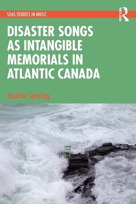 Disaster Songs as Intangible Memorials in Atlantic Canada - Heather Sparling