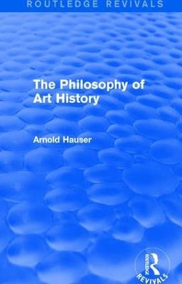 The Philosophy of Art History (Routledge Revivals) - Arnold Hauser