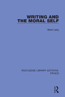 Writing and the Moral Self - Berel Lang