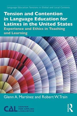 Tension and Contention in Language Education for Latinxs in the United States - Glenn A. Martínez, Robert W. Train