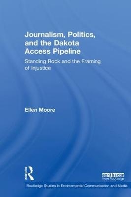 Journalism, Politics, and the Dakota Access Pipeline - Ellen Moore