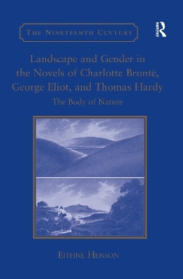 Landscape and Gender in the Novels of Charlotte Brontë, George Eliot, and Thomas Hardy - Eithne Henson