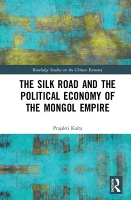 The Silk Road and the Political Economy of the Mongol Empire - Prajakti Kalra