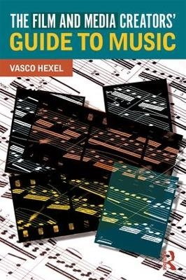 The Film and Media Creators' Guide to Music - Vasco Hexel