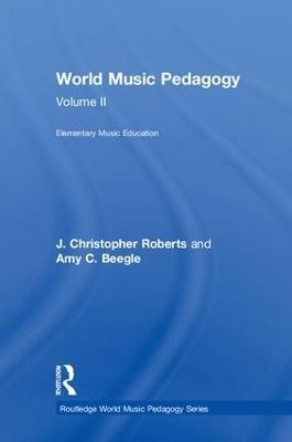 World Music Pedagogy, Volume II: Elementary Music Education - J. Christopher Roberts, Amy Beegle