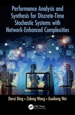 Performance Analysis and Synthesis for Discrete-Time Stochastic Systems with Network-Enhanced Complexities - Derui Ding, Zidong Wang, Guoliang Wei