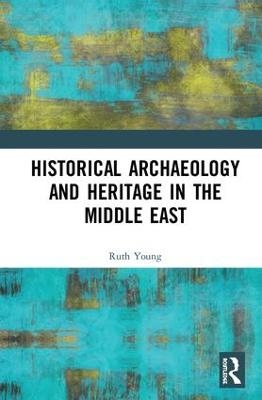 Historical Archaeology and Heritage in the Middle East - Ruth Young