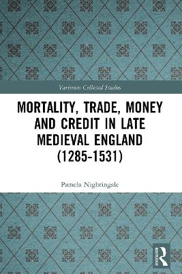 Mortality, Trade, Money and Credit in Late Medieval England (1285-1531) - Pamela Nightingale
