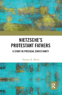 Nietzsche's Protestant Fathers - Thomas R. Nevin