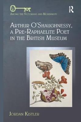 Arthur O'Shaughnessy, A Pre-Raphaelite Poet in the British Museum - Jordan Kistler