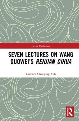 Seven Lectures on Wang Guowei’s Renjian Cihua - Florence Chia-Ying Yeh