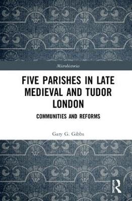 Five Parishes in Late Medieval and Tudor London - Gary G Gibbs