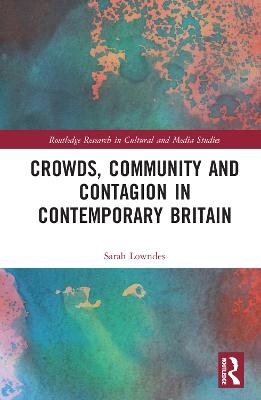 Crowds, Community and Contagion in Contemporary Britain - Sarah Lowndes