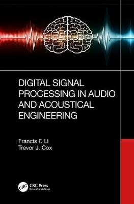Digital Signal Processing in Audio and Acoustical Engineering - Francis F. Li, Trevor J. Cox