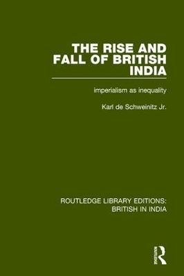 The Rise and Fall of British India - Karl de Schweinitz Jr