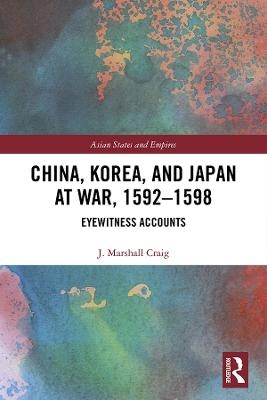 China, Korea & Japan at War, 1592–1598 - J. Marshall Craig