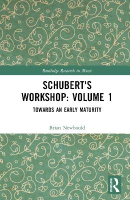 Schubert's Workshop: Volume 1 - Brian Newbould