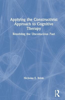 Applying the Constructivist Approach to Cognitive Therapy - Nicholas E. Brink