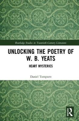 Unlocking the Poetry of W. B. Yeats - Daniel Tompsett