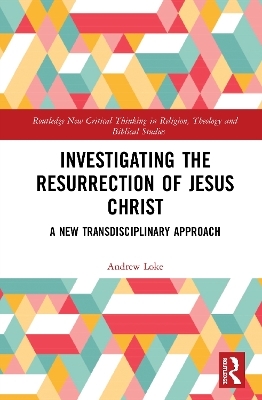 Investigating the Resurrection of Jesus Christ - Andrew Loke